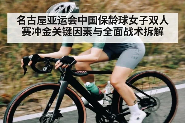 名古屋亚运会中国保龄球女子双人赛冲金关键因素与全面战术拆解